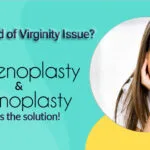 Deprived of Virginity Issue? Hymenoplasty & Vaginoplasty is the Solution!