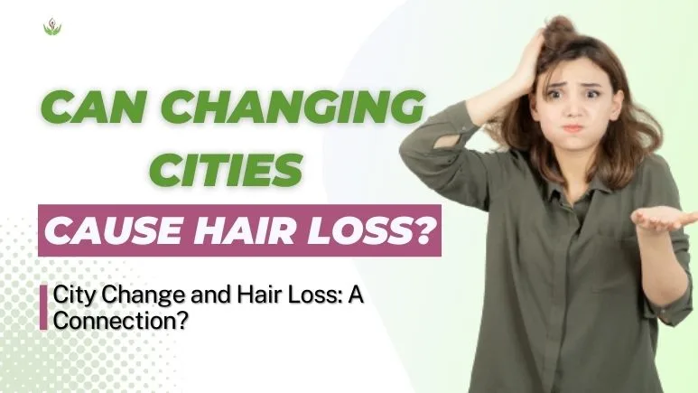 Can Changing Cities Cause Hair Loss?