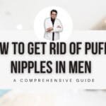 How to Get Rid of Puffy Nipples in Men?