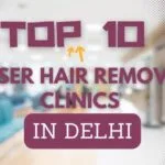 Top 10 Laser Hair Removal Clinics in Delhi – The Ultimate Guide