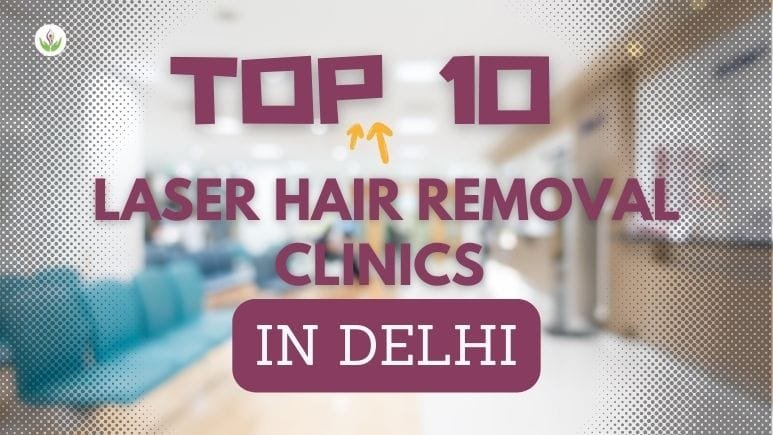 Top 10 Laser Hair Removal Clinics in Delhi – The Ultimate Guide