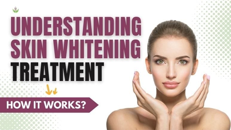 Understanding Skin Whitening Treatment: How It Works