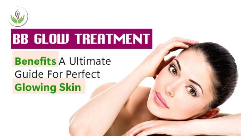 BB Glow Treatment Benefits for Glowing Skin Ultimate Guide