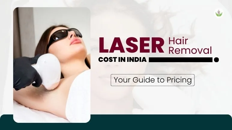 Laser Hair Removal Cost in India: Your Guide to Pricing