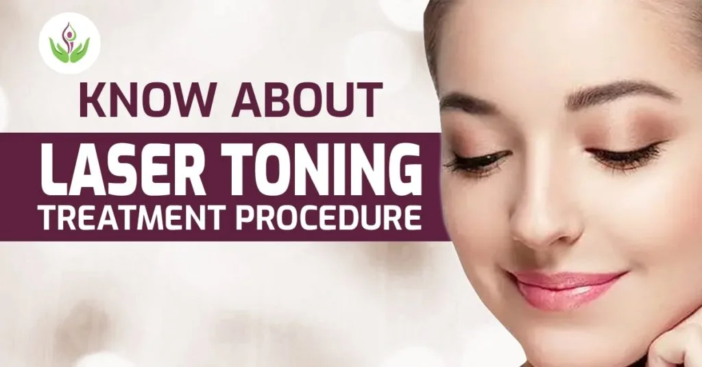 Know Laser Toning Treatment Procedure, Benefits, Side Effects & Cost