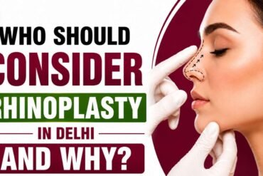 Who Should Consider Rhinoplasty in Delhi and Why